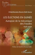 Couverture du livre « Les élections en Guinée : autopsie de la mécanique des fraudes 1958-2020 » de El Hadj Mamadou Mouctar Diallo Noussy aux éditions L'harmattan