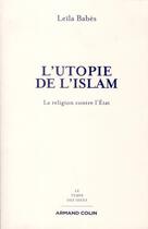 Couverture du livre « L'utopie de l'islam ; la religion contre l'Etat » de Leila Babes aux éditions Armand Colin