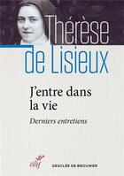 Couverture du livre « J'entre dans la vie ; derniers entretiens » de Sainte Therese De Lisieux aux éditions Cerf