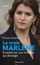 Couverture du livre « La vraie Marlène : enquête sur une ministre qui dérange » de Florian Anselme aux éditions Robert Laffont
