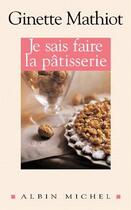 Couverture du livre « Je sais faire la pâtisserie : Plus de 900 recettes de gâteaux, d'entremets, de confiserie » de Ginette Mathiot aux éditions Albin Michel