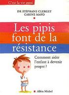 Couverture du livre « Les Pipis font de la résistance : Comment aider l'enfant à devenir propre ? » de Carine Mayo et Dr Stéphane Clerget aux éditions Albin Michel