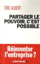 Couverture du livre « Partager le pouvoir, c'est possible ; réinventer l'entreprise ? » de Eric Albert aux éditions Albin Michel