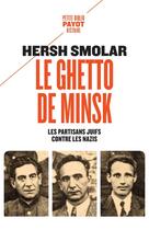 Couverture du livre « Le ghetto de Minsk : Les partisans juifs contre les nazis » de Piotr Smolar et Hersh Smolar aux éditions Payot