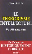 Couverture du livre « Le Terrorisme Intellectuel ; De 1945 A Nos Jours » de Jean Sévillia aux éditions Perrin