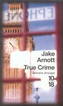 Couverture du livre « True crime » de Jake Arnott aux éditions 10/18