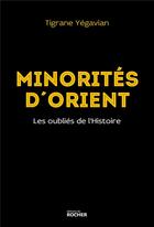 Couverture du livre « Minorités d'Orient ; les oubliés de l'Histoire » de Tigrane Yegavian aux éditions Rocher
