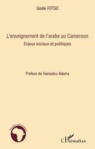 Couverture du livre « L'enseignement de l'arabe au Cameroun ; enjeux sociaux et politiques » de Gisele Fotso aux éditions L'harmattan