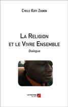 Couverture du livre « La religion et le vivre ensemble ; dialogue » de Cyrille Koffi Zounon aux éditions Editions Du Net