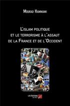 Couverture du livre « L'islam politique et le terrorisme à l'assaut de la France et de l'Occident » de Mourad Hammami aux éditions Editions Du Net