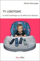 Couverture du livre « TV lobotomie ; la vérité scientifique sur les effets de la télévision » de Michel Desmurget aux éditions Max Milo Editions