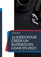 Couverture du livre « 16 idées pour créer un business en ligne en 2023 » de Abelard Joel aux éditions Books On Demand