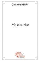 Couverture du livre « Ma cicatrice » de Henry Christelle aux éditions Edilivre