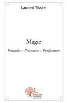 Couverture du livre « Magie - pentacles protection purification » de Laurent Tissier aux éditions Edilivre