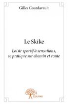 Couverture du livre « Le skike ; loisir sportif à sensations, se pratique sur chemin et route » de Gilles Courdavault aux éditions Edilivre