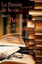 Couverture du livre « La pensée de la vie chez Bergson et Canguilhem » de Guillaume Chaumet aux éditions Edilivre