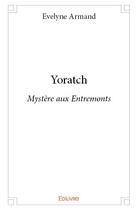 Couverture du livre « Yoratch ; mystère aux Entremonts » de Evelyne Armand aux éditions Edilivre