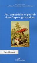 Couverture du livre « Jeu, compétition et pouvoir dans l'espace germanique » de Mechthild Cousillac et Francoise Knopper aux éditions L'harmattan