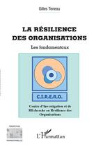 Couverture du livre « La résilience des organisations ; les fondamentaux » de Gilles Teneau aux éditions L'harmattan