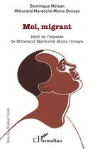 Couverture du livre « Moi, migrant ; récit de l'odyssée de Mitterand Mardoché Momo Donaya » de Dominique Moisan aux éditions L'harmattan