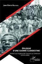 Couverture du livre « Épilogue d'une guerre clandestine ; verdict sur le génocide français au Cameroun (1954-1964) » de Jean-Pierre Moutassi aux éditions L'harmattan