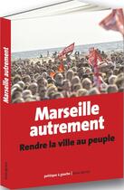 Couverture du livre « Marseille autrement ; rendre la ville au peuple » de Marie Batoux aux éditions Bruno Leprince