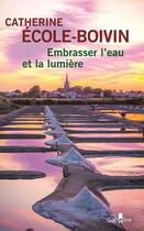 Couverture du livre « Embrasser l'eau et la lumière » de Catherine Ecole-Boivin aux éditions Gabelire