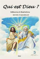Couverture du livre « Qui est Dieu ? Réflexions et illustrations : Recueil d'Aquarelles » de Janus aux éditions France Libris