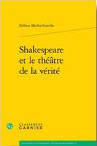 Couverture du livre « Shakespeare et le théâtre de la vérité » de Helene Muller Garello aux éditions Classiques Garnier