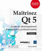 Couverture du livre « Maîtrisez Qt 5 ; guide de développement d'applications professionnelles (2e édition) » de Tristan Israel aux éditions Eni