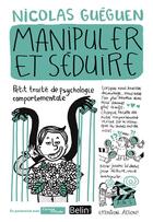 Couverture du livre « Manipuler et séduire ; petit traité de psychologie comportementale » de Nicolas Guenguen aux éditions Belin
