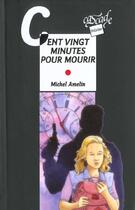 Couverture du livre « Cent vingt minutes pour mourir » de Michel Amelin aux éditions Rageot