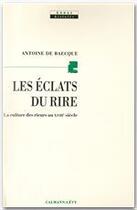 Couverture du livre « Les Eclats du rire : La culture des rieurs au XVIIIe siècle » de Antoine De Baecque aux éditions Calmann-levy