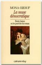 Couverture du livre « La muse démocratique ; Henry James ou les pouvoirs du roman » de Mona Ozouf aux éditions Calmann-levy