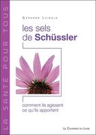 Couverture du livre « Les sels de Schüssler ; comment ils agissent, ce qu'ils apportent » de Gerhard Leibold aux éditions Courrier Du Livre