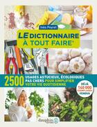 Couverture du livre « Le dictionnaire à tout faire : 2500 usages astucieux, écologique, pas chers pour simplifier votre vie quotidienne » de Ines Peyret aux éditions Dauphin