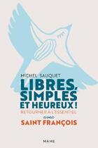 Couverture du livre « Libres, simples et heureux ! retourner à l'essentiel avec saint François » de Michel Sauquet aux éditions Mame