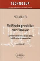 Couverture du livre « Modélisation probaliste pour l'ingénieur ; experiences aléatoires, calculs et lois, variables et vecteurs aléatoires » de Andre Smolarz aux éditions Ellipses