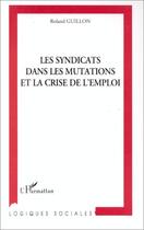 Couverture du livre « Les syndicats dans les mutations et la crise de l'emploi » de Roland Guillon aux éditions L'harmattan