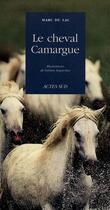 Couverture du livre « Le Cheval Camargue » de Du Lac Marc et Seignobos Fabien aux éditions Actes Sud