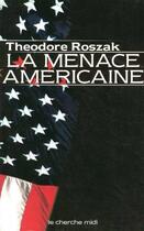 Couverture du livre « La menace américaine » de Roszak Theodore aux éditions Cherche Midi
