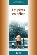 Couverture du livre « Les pères en débat , regards croisés sur la condition paternelle en france et à l'étranger » de Catherine Sellenet aux éditions Eres