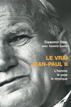 Couverture du livre « Le vrai Jean-Paul II ; l'homme, le pape, le mystique » de Slawomir Oder et Saverio Gaeta aux éditions Presses De La Renaissance