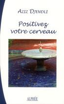 Couverture du livre « Positivez votre cerveau » de Aziz Djendli aux éditions Alphee.jean-paul Bertrand