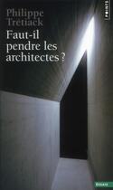 Couverture du livre « Faut-il pendre les architectes ? » de Philippe Tretiack aux éditions Points