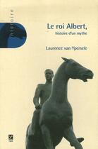 Couverture du livre « Le roi Albert ; histoire d'un mythe » de Laurence Van Ypersele aux éditions Labor Sciences Humaines