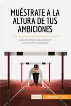 Couverture du livre « MuÃ©strate a la altura de tus ambiciones : Los secretos para hacer tus sueÃ±os realidad » de 50minutos aux éditions 50minutos.es