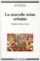 Couverture du livre « La nouvelle scène urbaine ; Maghreb, France, Etats-Unis » de Pierre Robert Baduel aux éditions Karthala