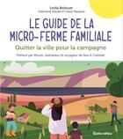 Couverture du livre « Le guide de la micro-ferme familiale : quitter la ville pour la campagne » de Linda Bedouet et Stephanie Maube et Claire Mauquie aux éditions Rustica