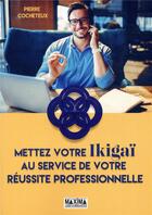 Couverture du livre « Mettez votre ikigaï au service de votre réussite professionnelle » de Pierre Cocheteux et Cyril Maitre aux éditions Maxima